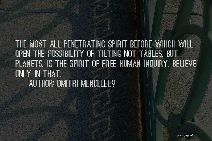 Dmitri Mendeleev Quotes: The Most All Penetrating Spirit Before Which Will Open The Possibility Of Tilting Not Tables, But Planets, Is The Spirit