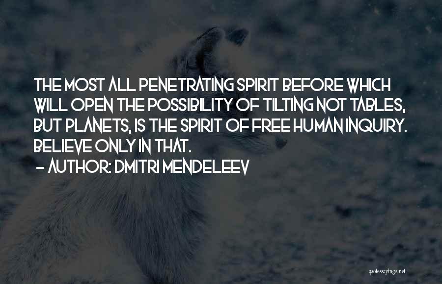 Dmitri Mendeleev Quotes: The Most All Penetrating Spirit Before Which Will Open The Possibility Of Tilting Not Tables, But Planets, Is The Spirit