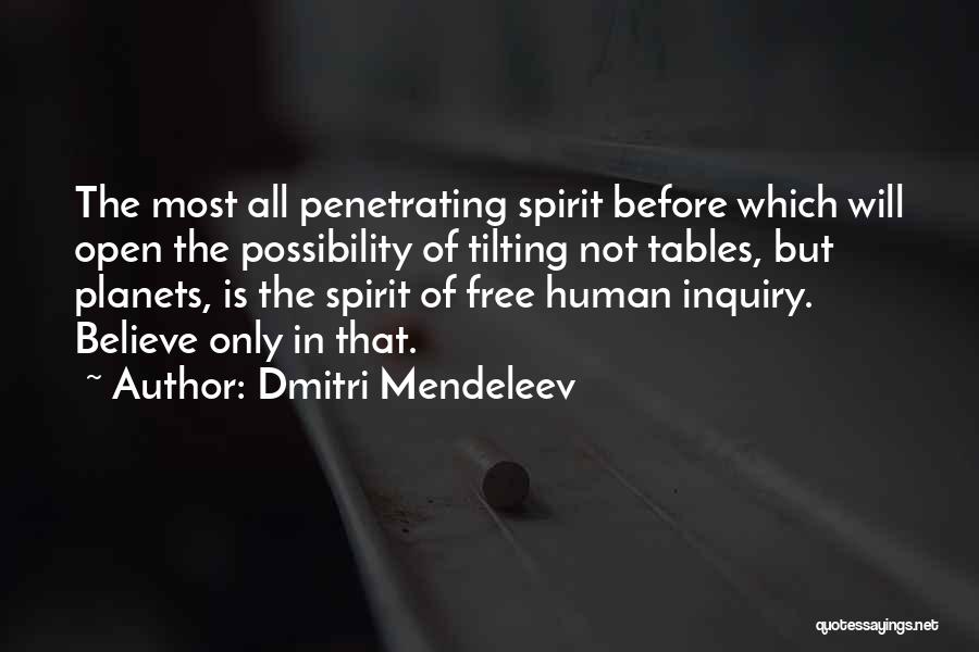 Dmitri Mendeleev Quotes: The Most All Penetrating Spirit Before Which Will Open The Possibility Of Tilting Not Tables, But Planets, Is The Spirit