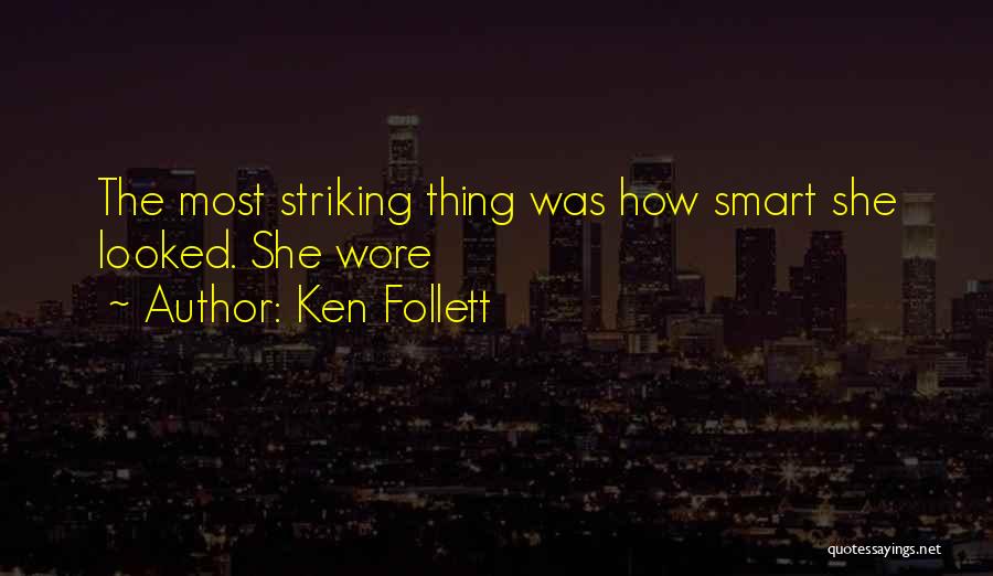 Ken Follett Quotes: The Most Striking Thing Was How Smart She Looked. She Wore
