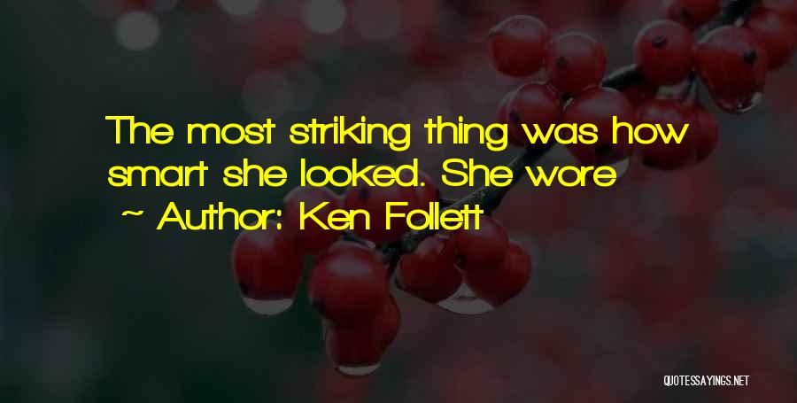 Ken Follett Quotes: The Most Striking Thing Was How Smart She Looked. She Wore