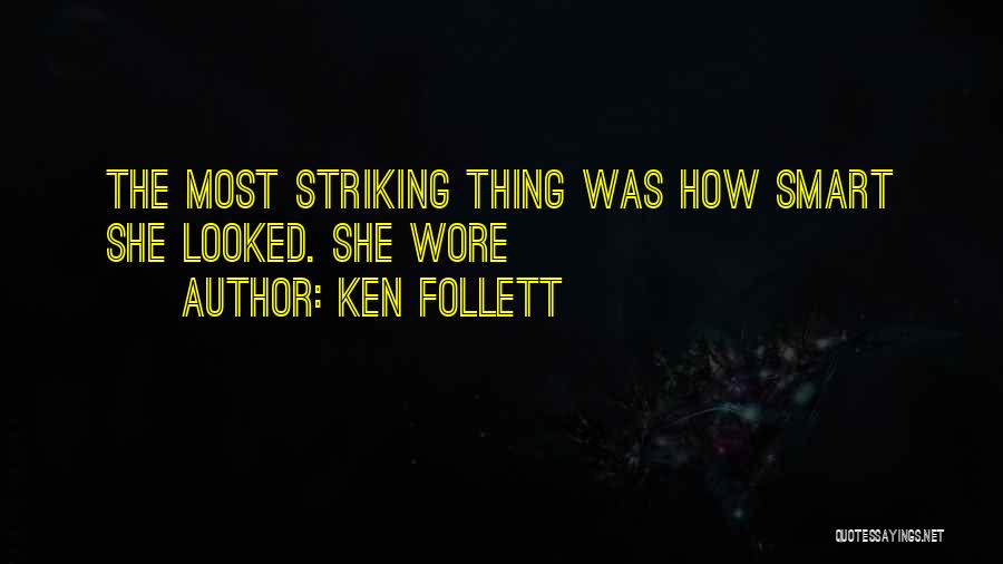 Ken Follett Quotes: The Most Striking Thing Was How Smart She Looked. She Wore