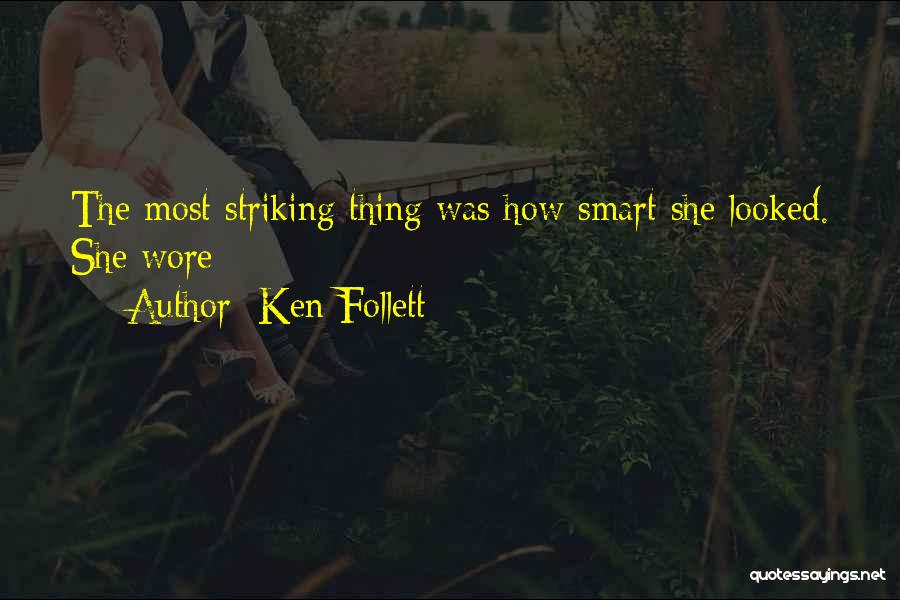 Ken Follett Quotes: The Most Striking Thing Was How Smart She Looked. She Wore