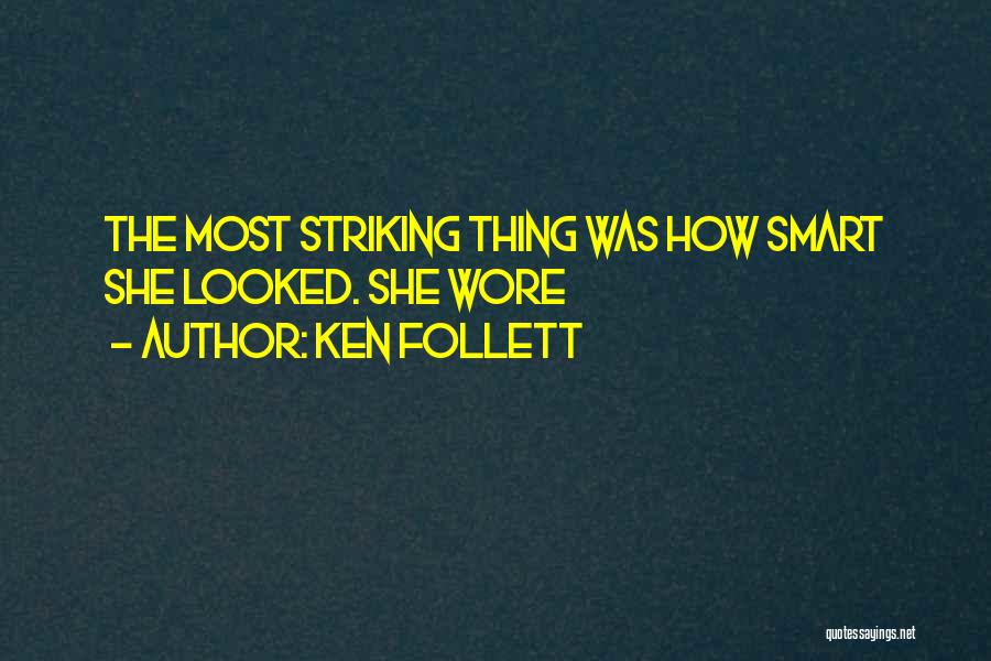 Ken Follett Quotes: The Most Striking Thing Was How Smart She Looked. She Wore