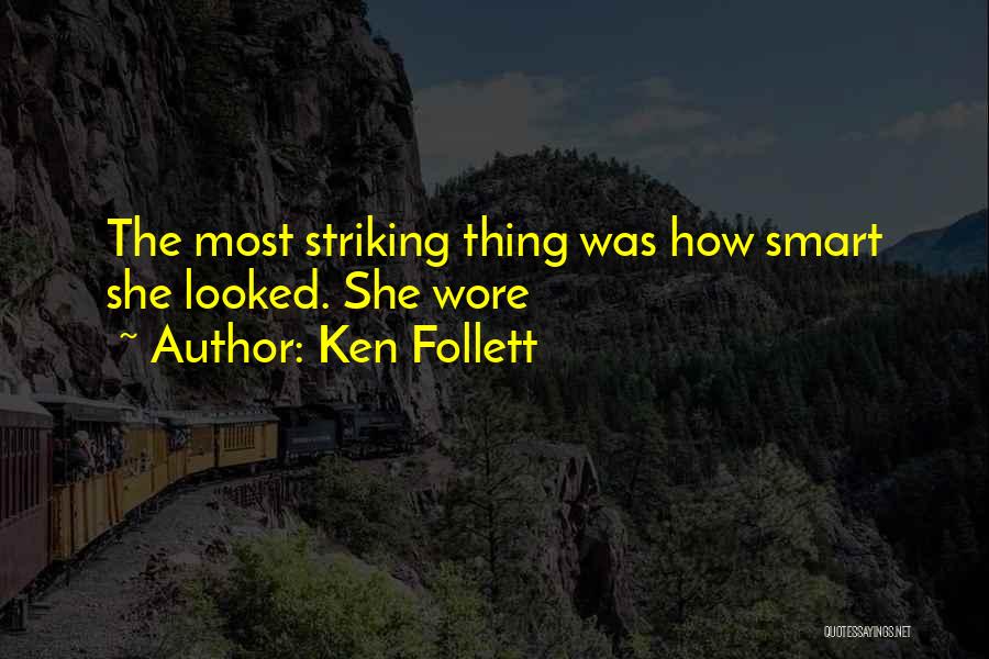 Ken Follett Quotes: The Most Striking Thing Was How Smart She Looked. She Wore
