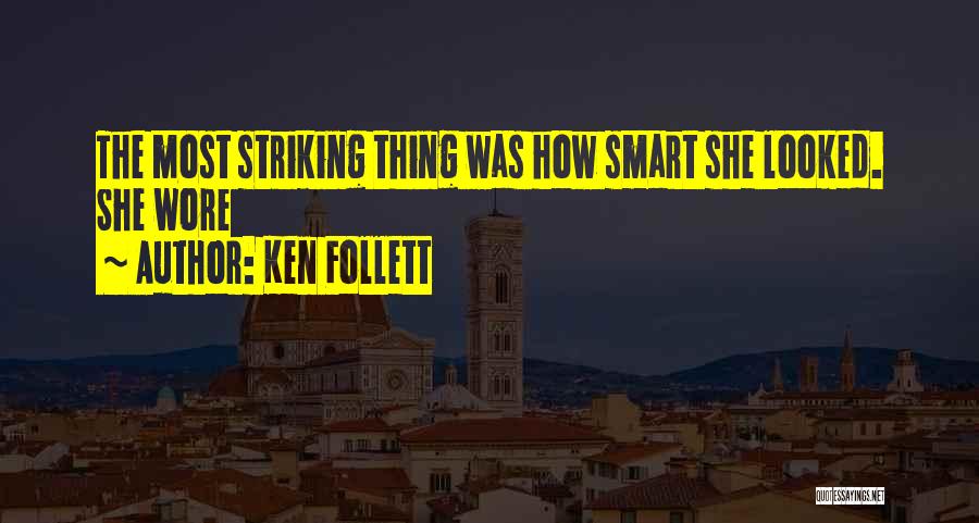 Ken Follett Quotes: The Most Striking Thing Was How Smart She Looked. She Wore