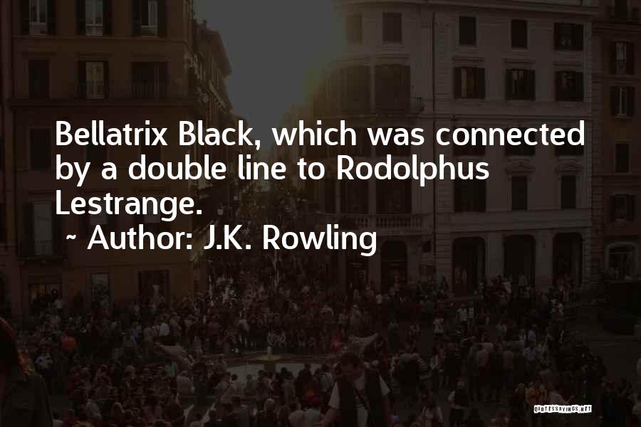 J.K. Rowling Quotes: Bellatrix Black, Which Was Connected By A Double Line To Rodolphus Lestrange.