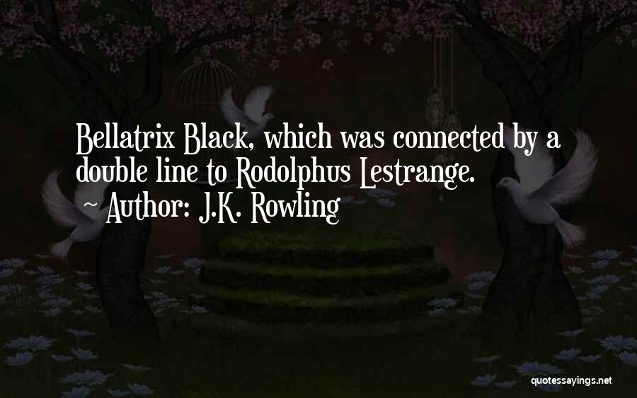 J.K. Rowling Quotes: Bellatrix Black, Which Was Connected By A Double Line To Rodolphus Lestrange.