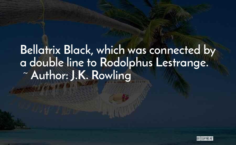 J.K. Rowling Quotes: Bellatrix Black, Which Was Connected By A Double Line To Rodolphus Lestrange.