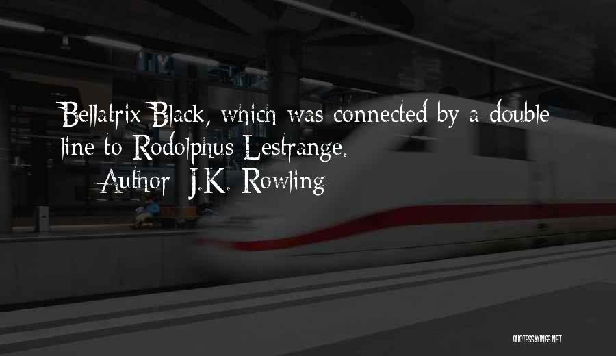 J.K. Rowling Quotes: Bellatrix Black, Which Was Connected By A Double Line To Rodolphus Lestrange.