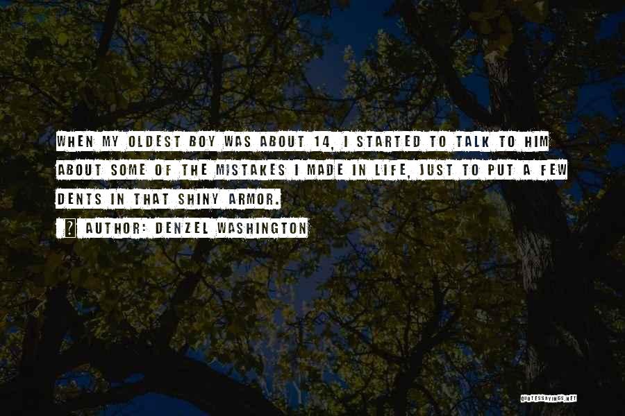 Denzel Washington Quotes: When My Oldest Boy Was About 14, I Started To Talk To Him About Some Of The Mistakes I Made