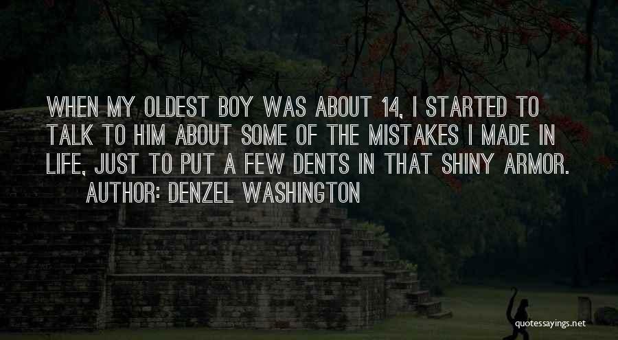 Denzel Washington Quotes: When My Oldest Boy Was About 14, I Started To Talk To Him About Some Of The Mistakes I Made