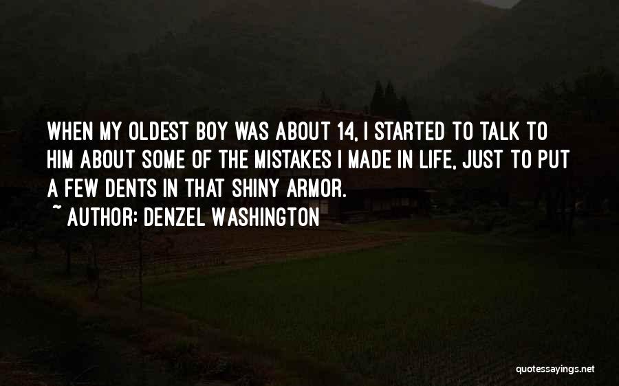 Denzel Washington Quotes: When My Oldest Boy Was About 14, I Started To Talk To Him About Some Of The Mistakes I Made