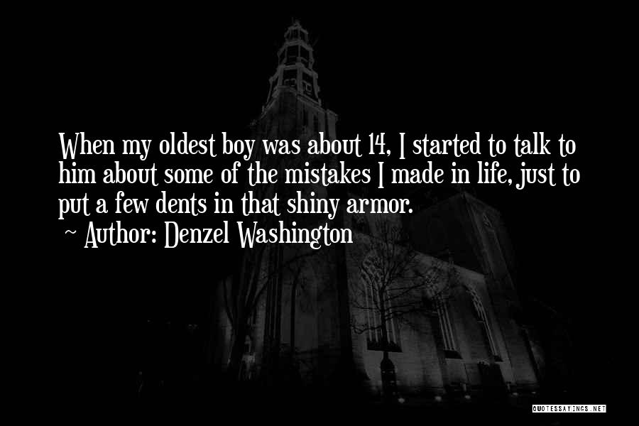 Denzel Washington Quotes: When My Oldest Boy Was About 14, I Started To Talk To Him About Some Of The Mistakes I Made