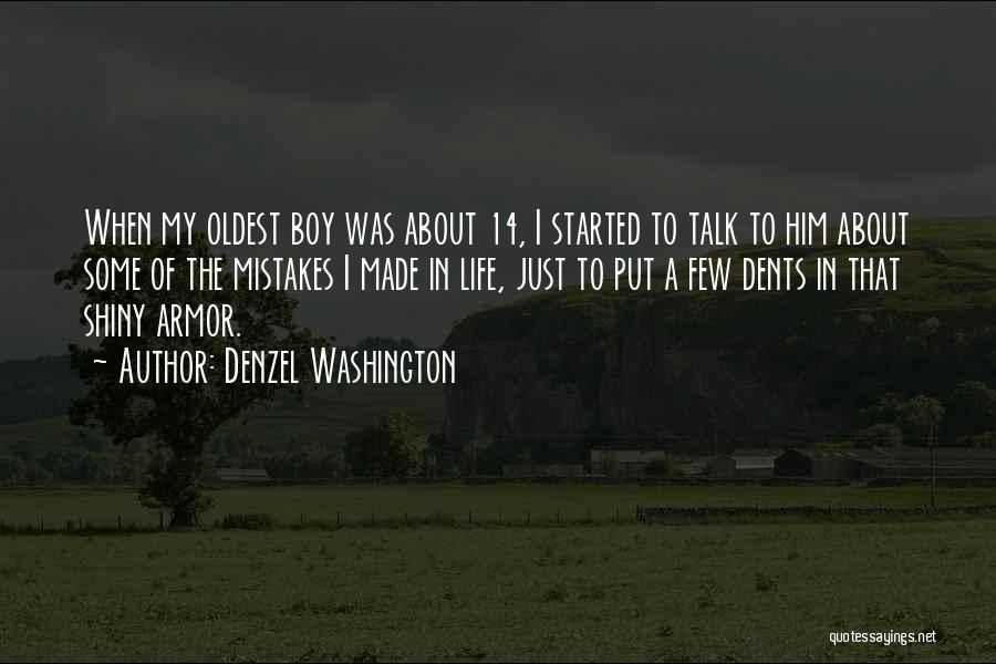 Denzel Washington Quotes: When My Oldest Boy Was About 14, I Started To Talk To Him About Some Of The Mistakes I Made