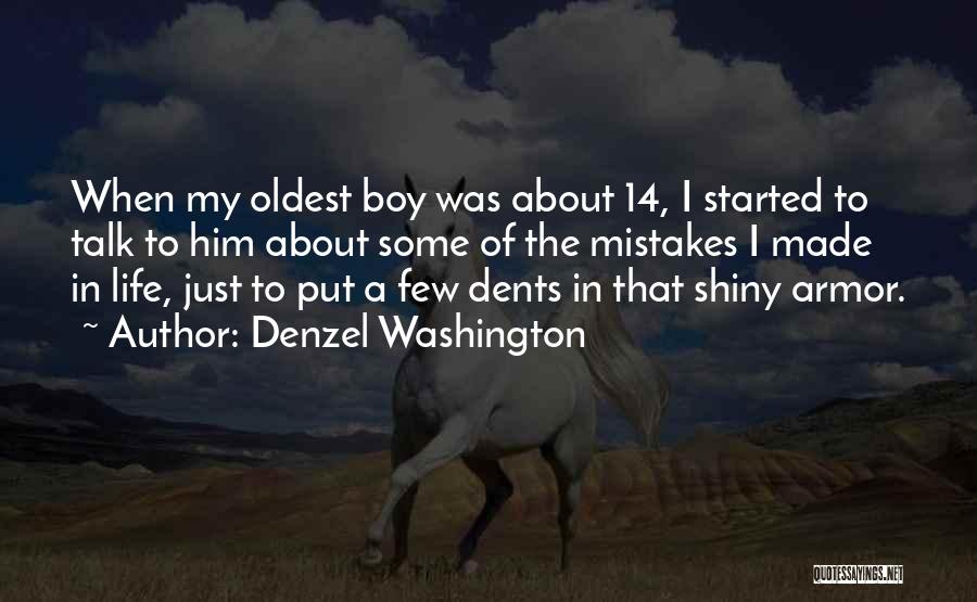 Denzel Washington Quotes: When My Oldest Boy Was About 14, I Started To Talk To Him About Some Of The Mistakes I Made