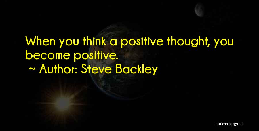 Steve Backley Quotes: When You Think A Positive Thought, You Become Positive.