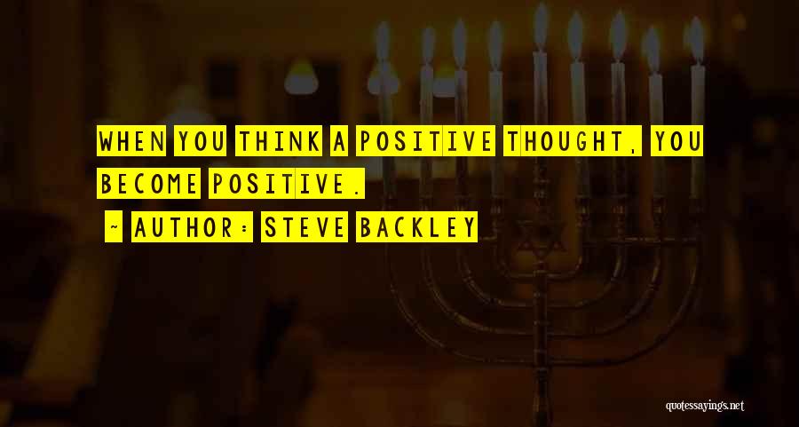 Steve Backley Quotes: When You Think A Positive Thought, You Become Positive.