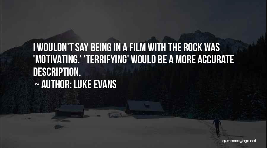 Luke Evans Quotes: I Wouldn't Say Being In A Film With The Rock Was 'motivating.' 'terrifying' Would Be A More Accurate Description.