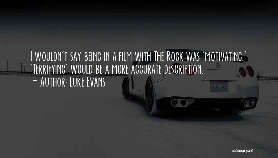 Luke Evans Quotes: I Wouldn't Say Being In A Film With The Rock Was 'motivating.' 'terrifying' Would Be A More Accurate Description.