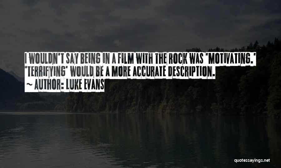Luke Evans Quotes: I Wouldn't Say Being In A Film With The Rock Was 'motivating.' 'terrifying' Would Be A More Accurate Description.