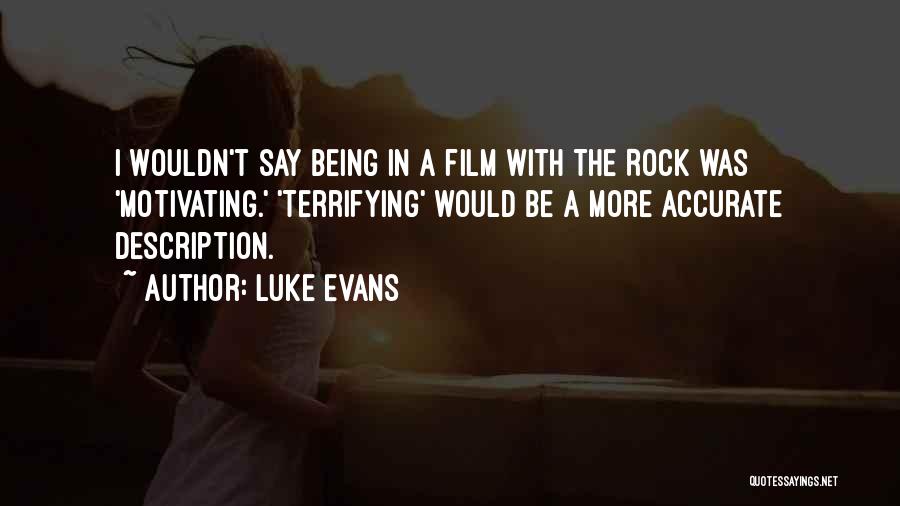 Luke Evans Quotes: I Wouldn't Say Being In A Film With The Rock Was 'motivating.' 'terrifying' Would Be A More Accurate Description.