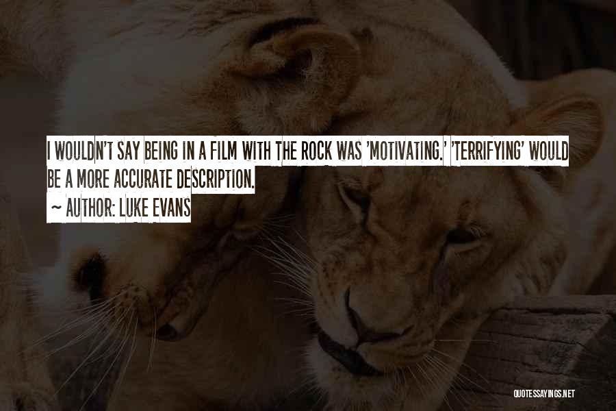 Luke Evans Quotes: I Wouldn't Say Being In A Film With The Rock Was 'motivating.' 'terrifying' Would Be A More Accurate Description.