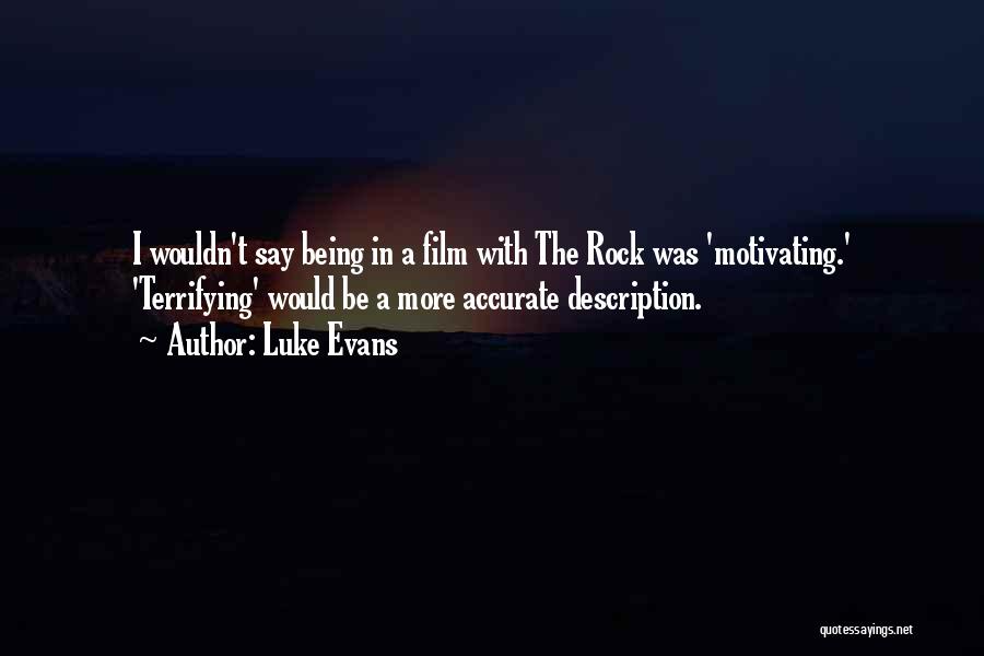 Luke Evans Quotes: I Wouldn't Say Being In A Film With The Rock Was 'motivating.' 'terrifying' Would Be A More Accurate Description.