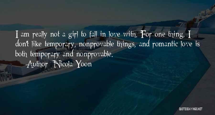 Nicola Yoon Quotes: I Am Really Not A Girl To Fall In Love With. For One Thing, I Don't Like Temporary, Nonprovable Things,