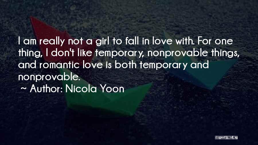 Nicola Yoon Quotes: I Am Really Not A Girl To Fall In Love With. For One Thing, I Don't Like Temporary, Nonprovable Things,