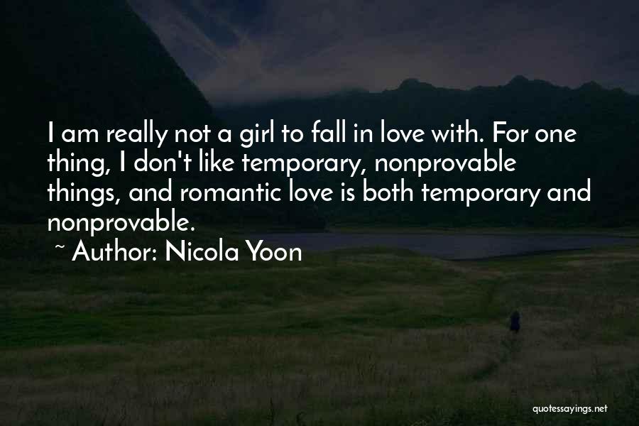 Nicola Yoon Quotes: I Am Really Not A Girl To Fall In Love With. For One Thing, I Don't Like Temporary, Nonprovable Things,