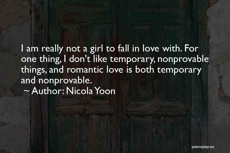 Nicola Yoon Quotes: I Am Really Not A Girl To Fall In Love With. For One Thing, I Don't Like Temporary, Nonprovable Things,