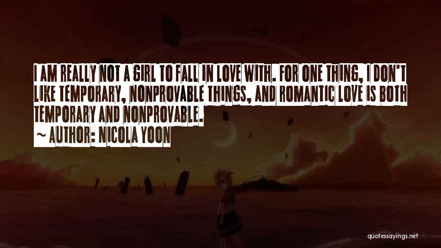 Nicola Yoon Quotes: I Am Really Not A Girl To Fall In Love With. For One Thing, I Don't Like Temporary, Nonprovable Things,