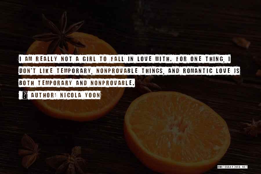 Nicola Yoon Quotes: I Am Really Not A Girl To Fall In Love With. For One Thing, I Don't Like Temporary, Nonprovable Things,