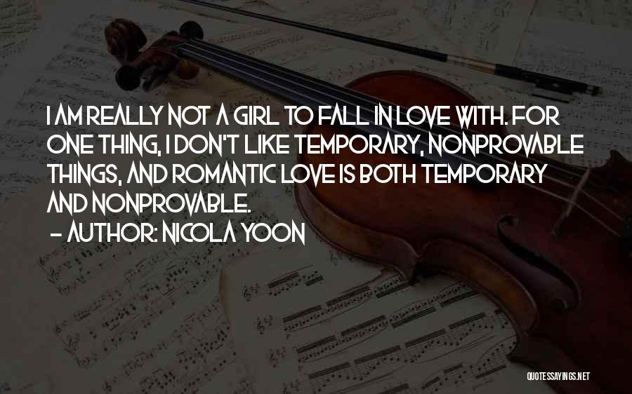 Nicola Yoon Quotes: I Am Really Not A Girl To Fall In Love With. For One Thing, I Don't Like Temporary, Nonprovable Things,