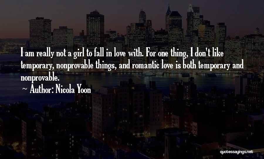 Nicola Yoon Quotes: I Am Really Not A Girl To Fall In Love With. For One Thing, I Don't Like Temporary, Nonprovable Things,