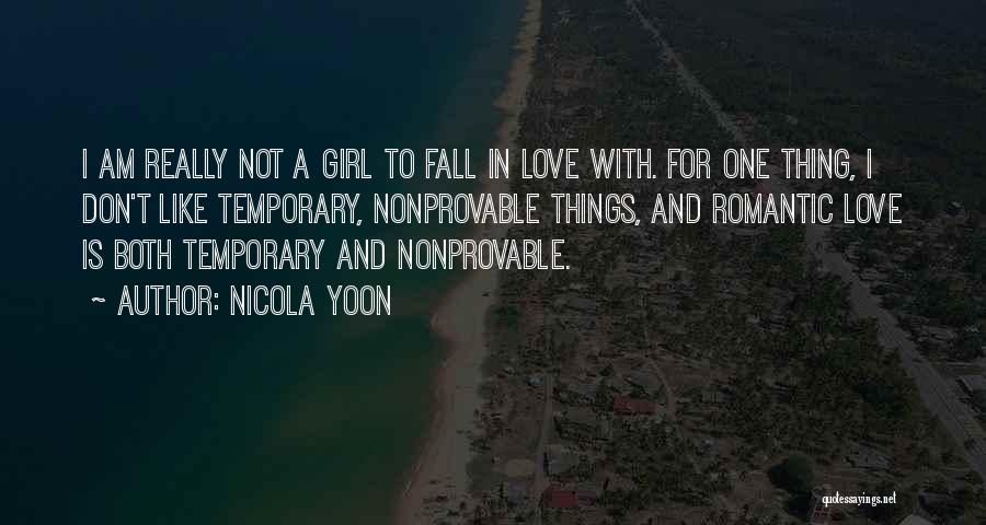 Nicola Yoon Quotes: I Am Really Not A Girl To Fall In Love With. For One Thing, I Don't Like Temporary, Nonprovable Things,