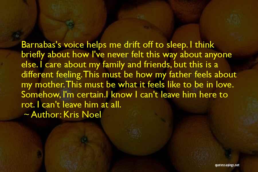 Kris Noel Quotes: Barnabas's Voice Helps Me Drift Off To Sleep. I Think Briefly About How I've Never Felt This Way About Anyone