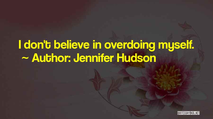 Jennifer Hudson Quotes: I Don't Believe In Overdoing Myself.