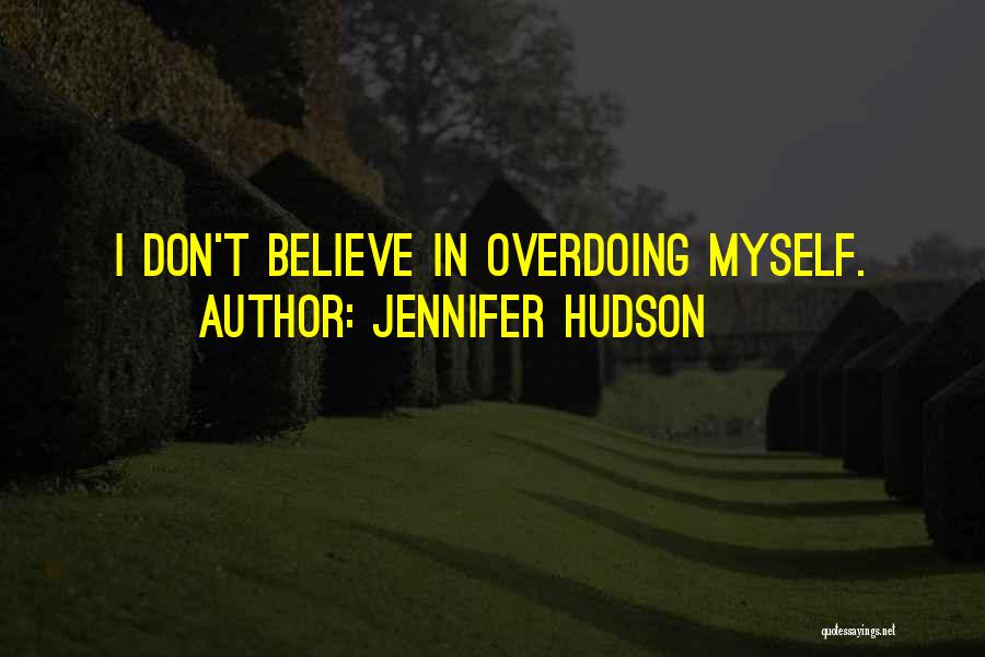 Jennifer Hudson Quotes: I Don't Believe In Overdoing Myself.