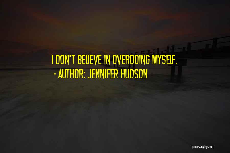 Jennifer Hudson Quotes: I Don't Believe In Overdoing Myself.