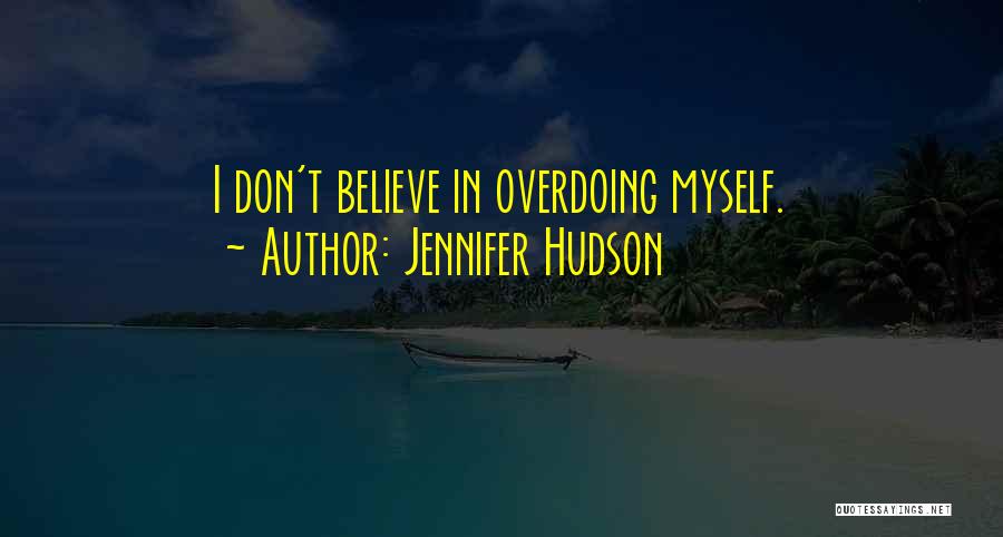 Jennifer Hudson Quotes: I Don't Believe In Overdoing Myself.