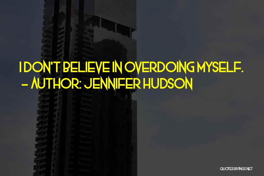 Jennifer Hudson Quotes: I Don't Believe In Overdoing Myself.