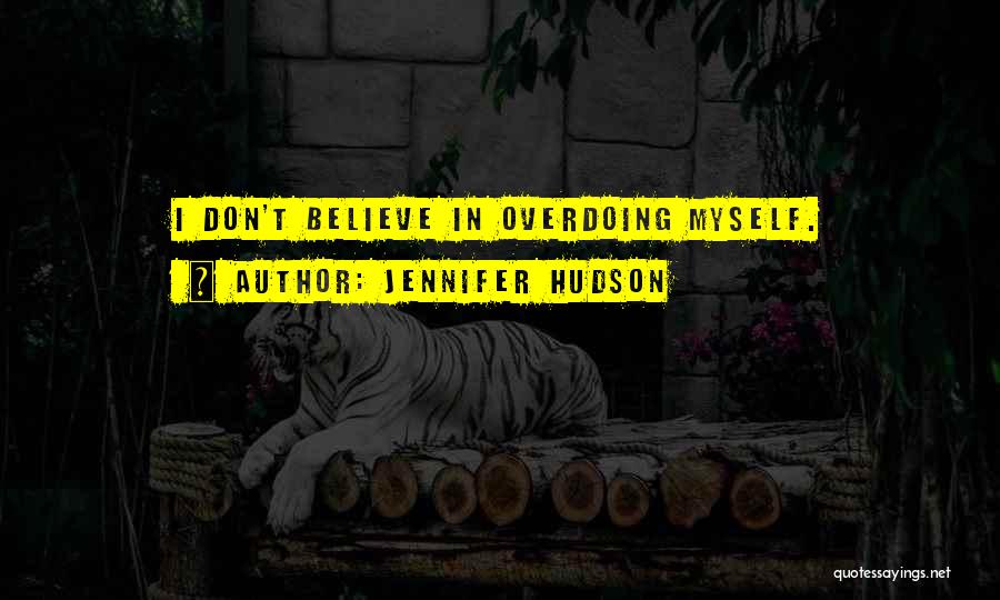 Jennifer Hudson Quotes: I Don't Believe In Overdoing Myself.