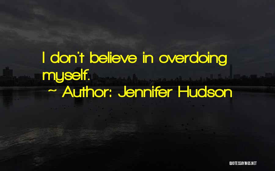 Jennifer Hudson Quotes: I Don't Believe In Overdoing Myself.