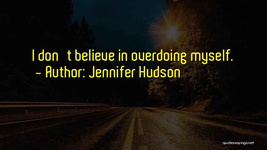 Jennifer Hudson Quotes: I Don't Believe In Overdoing Myself.