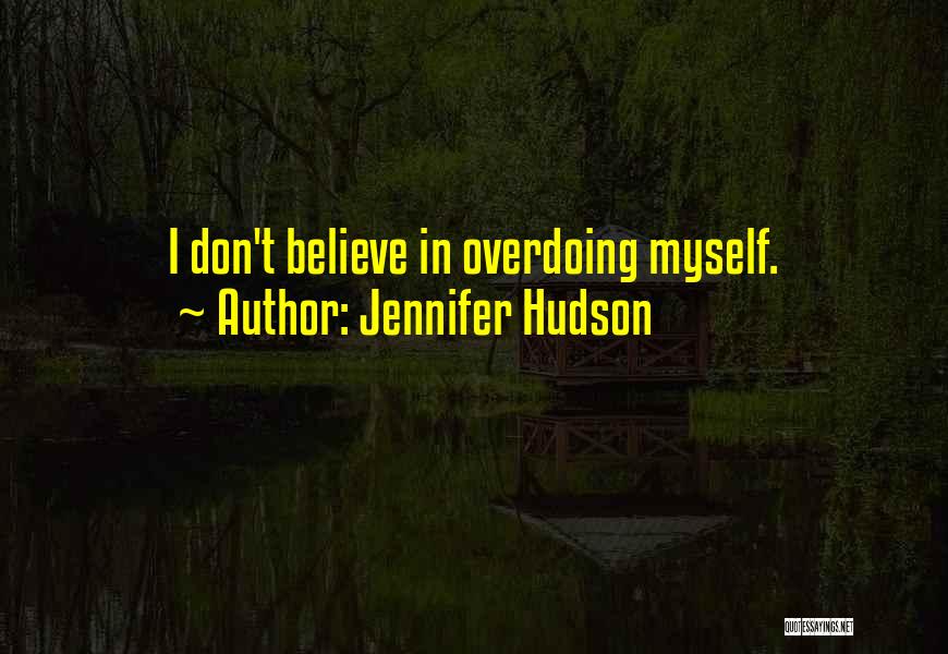 Jennifer Hudson Quotes: I Don't Believe In Overdoing Myself.