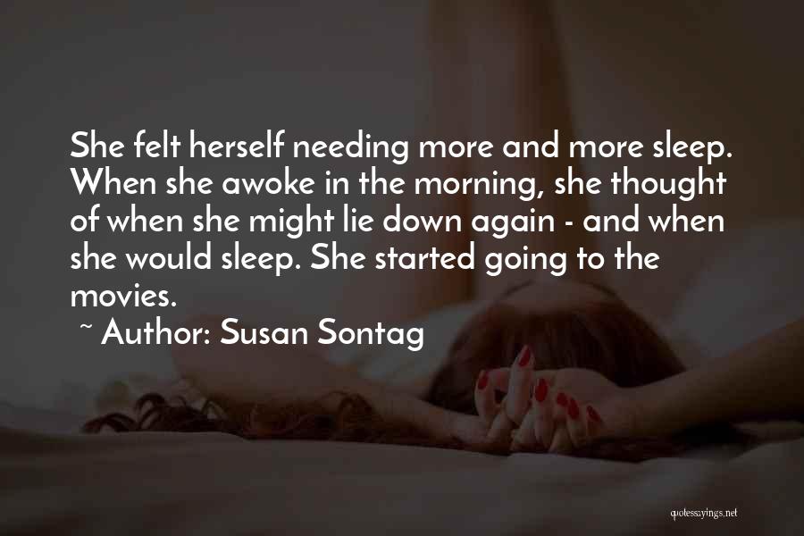 Susan Sontag Quotes: She Felt Herself Needing More And More Sleep. When She Awoke In The Morning, She Thought Of When She Might