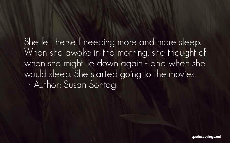 Susan Sontag Quotes: She Felt Herself Needing More And More Sleep. When She Awoke In The Morning, She Thought Of When She Might