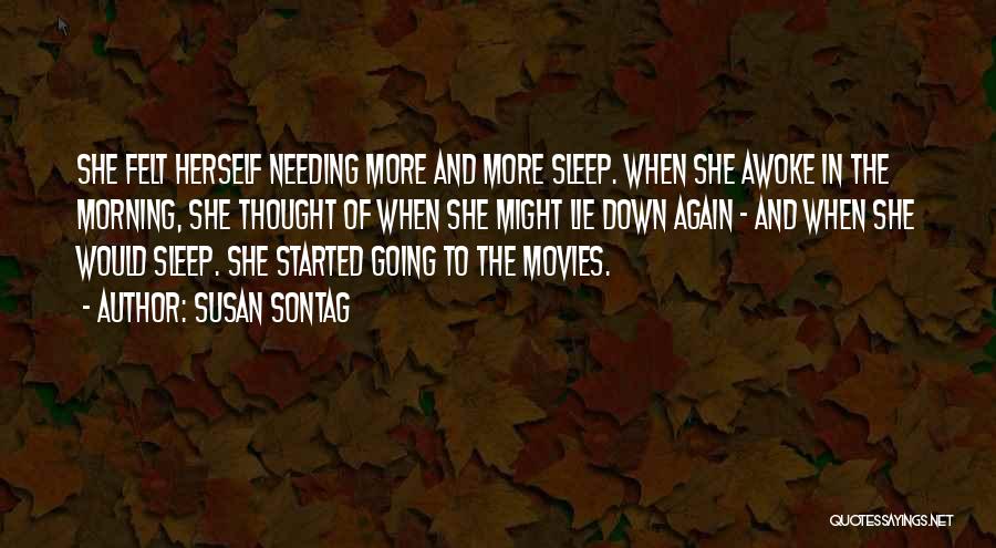 Susan Sontag Quotes: She Felt Herself Needing More And More Sleep. When She Awoke In The Morning, She Thought Of When She Might